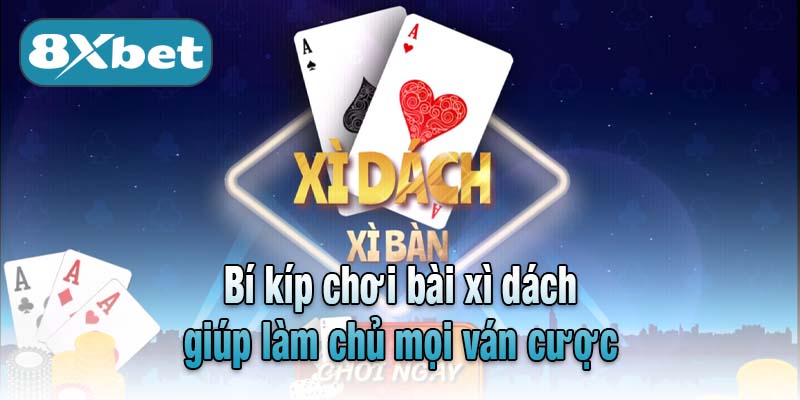 Bí kíp chơi bài xì dách giúp làm chủ mọi ván cược