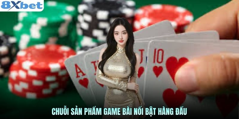 Chuỗi sản phẩm game bài nổi bật hàng đầu