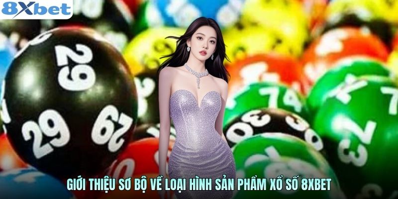 Giới thiệu sơ bộ về loại hình sản phẩm xổ số 8xbet