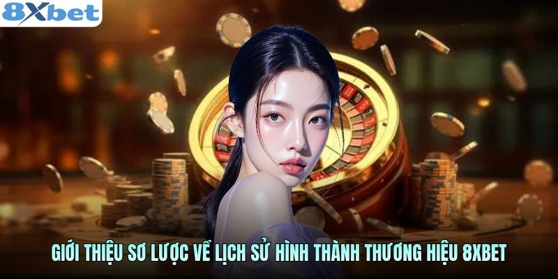 Giới thiệu sơ lược về lịch sử hình thành thương hiệu 8xbet