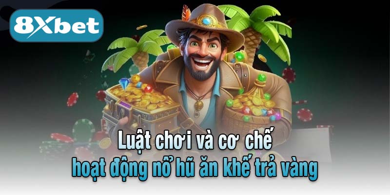 Luật chơi và cơ chế hoạt động nổ hũ ăn khế trả vàng