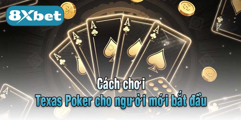 Hướng dẫn đánh Texas Poker cho người chơi mới